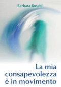 Barbara Boschi - La mia consapevolezza è in movimento (2017)