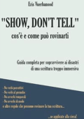 Eris Vuerbanood - \"Show, don\'t tell\": cos\'è e come può rovinarti: Guida completa per sopravvivere ai disastri di una scrittura troppo immersiva (2022)