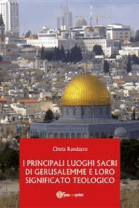 Cinzia Randazzo – I Principali Luoghi Sacri di Gerusalemme e il loro significato Teologico (2014)