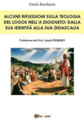 Cinzia Randazzo - Alcune riflessioni sulla teologia del Logos nell’A Diogneto: dalla sua identità alla sua didascalia (2015)