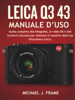 MICHAEL J. FRAME – LEICA Q3 43 MANUALE D’USO Guida completa alla fotografia, ai video 8K e alle funzioni nascoste per ottenere il massimo dalla tua fotocamera Leica. (2025) PDF MICHAEL J. FRAME – LEICA Q3 43 MANUALE D’USO Guida completa alla fotografia, ai video 8K e alle funzioni nascoste per ottenere il massimo dalla tua fotocamera Leica. (2025) PDF