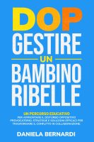 Daniela Bernardi – DOP, Gestire un Bambino Ribelle: Un percorso educativo per affrontare il Disturbo Oppositivo Provocatorio. Strategie e soluzioni pratiche per … in collaborazione (per genitori e insegnanti) (2025) Daniela Bernardi – DOP, Gestire un Bambino Ribelle: Un percorso educativo per affrontare il Disturbo Oppositivo Provocatorio. Strategie e soluzioni pratiche per … in collaborazione (per genitori e insegnanti) (2025)
