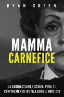 Ryan Green – Mamma Carnefice Un’Agghiacciante Storia Vera Di Confinamento, Mutilazione E Omicidio (2024) Ryan Green – Mamma Carnefice Un’Agghiacciante Storia Vera Di Confinamento, Mutilazione E Omicidio (2024)