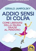 Jampolsky, Gerald G - Addio sensi di colpa  come liberarsi dalla paura grazie al perdono (2016) pdf