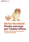 Bärbel Wardetzki - Pronto soccorso per l'anima offesa. Reagire agli affronti con filosofia e senza risentimenti (2015)