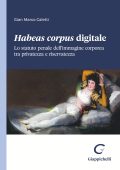 Gian Marco Caletti - Habeas corpus digitale. Lo statuto penale dell’immagine corporea tra privatezza e riservatezza (2024)