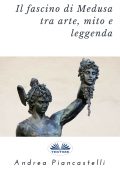 Andrea Piancastelli - Il Fascino Di Medusa Tra Arte, Mito E Leggenda (2017)