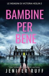 Jenifer Ruff – Le indagini di Victoria Heslin Vol. 2. Bambine per bene (2025) Jenifer Ruff – Le indagini di Victoria Heslin Vol. 2. Bambine per bene (2025)