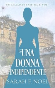 Sarah F. Noel – I Misteri Storici di Tabitha & Wolf Vol. 3. Una Donna Indipendente (2025)