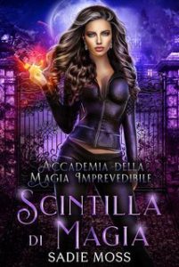Sadie Moss – Accademia della Magia Imprevedibile Vol. 1. Scintilla di Magia (2025) Sadie Moss – Accademia della Magia Imprevedibile Vol. 1. Scintilla di Magia (2025)