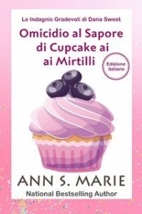 Ann S. Marie – Le Indagini Gradevoli di Dana Sweet Vol. 2. Omicidio al Sapore di Cupcake ai Mirtilli (2025) Ann S. Marie – Le Indagini Gradevoli di Dana Sweet Vol. 2. Omicidio al Sapore di Cupcake ai Mirtilli (2025)