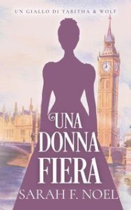 Sarah F. Noel – Misteri Storici di Tabitha & Wolf Vol. 1. Una Donna Fiera (2025) Sarah F. Noel – Misteri Storici di Tabitha & Wolf Vol. 1. Una Donna Fiera (2025)