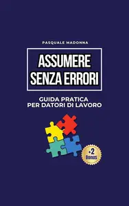 Pasquale Madonna – Assumere Senza Errori. Guida Pratica Per Datori di Lavoro (2025)