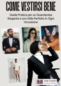 Testi Creativi - Come vestirsi bene. Guida pratica per un guardaroba elegante e uno stile perfetto in ogni occasione (2025)
