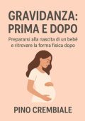 Pino Crembiale - Gravidanza: prima e dopo. Prepararsi alla nascita di un bebè e ritrovare la forma fisica dopo (2025)