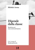 Michele Arena - Dipende dalla classe. Manifesto per una scuola anticlassista (2025)