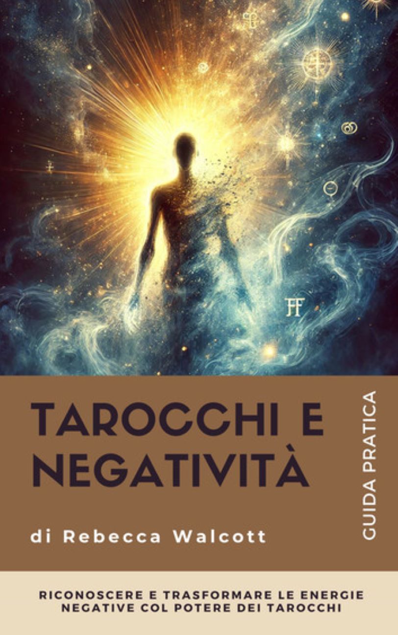 Rebecca Walcott – Tarocchi e negatività. Riconoscere e trasformare le energie negative con l’aiuto dei Tarocchi (2025)