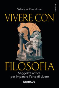 Salvatore Grandone – Vivere con filosofia. Saggezza antica per imparare l’arte di vivere (2025)