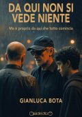 Gianluca Bota - Da qui non si vede niente. Ma è proprio da qui che tutto comincia (2025)
