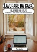 Tom Vaughn - Lavorare da casa. I business del futuro. Guida pratica al lavoro digitale e alle rendite automatiche online (2025)