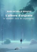 Marcoenrico Manoni - L'albero d'argento. Le incredibili storie del Serpentegatto. Monnalisa. series (2025)
