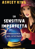 Ashley King - La Sensitiva Imperfetta Vol. 3. Chiaroveggenza Di Una Catastrofe (2025)