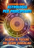 Cassandra Lunari - Astrologia per Principianti. Scopri il Potere dei Segni Zodiacali (2025)