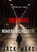 Jack Mars - Obiettivo numero diciassette (Il gioco delle spie Libro 17) (2025)