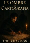 Louis Harmon - Le Ombre di Cartografia. Il potere di ridisegnare il mondo attraverso l'amore (2025)