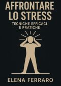 Elena Ferraro - Affrontare lo stress. Tecniche efficaci e pratiche (2025)