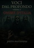 Pietro Martorana - Voci dal profondo. Volume 2: Ombre D’ITALIA. Voci Dal Profondo Vol. 2 (2025)