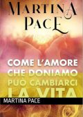 Martina Pace - Come l'amore che doniamo può cambiarci la vita (2025)