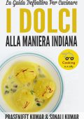 Prasenjeet Kumar, Sonali Kumar - La Guida Definitiva Per Cucinare I Dolci Alla Maniera Indiana (2025)