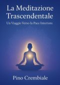 Pino Crembiale - La meditazione trascendentale. Un viaggio verso la pace interiore (2025)