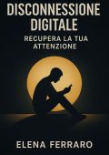 Elena Ferraro - Disconnessione digitale. Recupera la tua attenzione (2025)