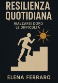 Elena Ferraro - Resilienza quotidiana. Rialzarsi dopo le difficoltà (2025)