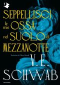 V.E. Schwab - Seppellisci le mie ossa nel suolo di mezzanotte (2025)