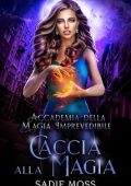 Sadie Moss - Accademia della Magia Imprevedibile Vol. 5. Caccia alla Magia (2025)