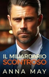 Anna May – Intrighi Matrimoniali Vol. 1. Il Miliardario Scontroso (2025) Anna May – Intrighi Matrimoniali Vol. 1. Il Miliardario Scontroso (2025)