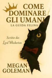 Megan Goleman – Come dominare gli umani. La guida felina (2025)