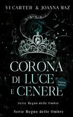 Vi Carter, Joanna Maz – Serie Regno delle Ombre Vol. 1. Corona di luce e cenere (2025) Vi Carter, Joanna Maz – Serie Regno delle Ombre Vol. 1. Corona di luce e cenere (2025)