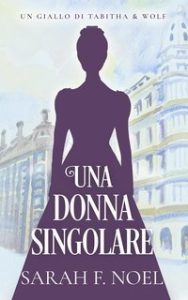 Sarah F. Noel – Misteri Storici di Tabitha & Wolf Vol. 2. Una Donna Singolare (2025)