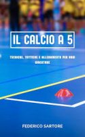 Federico Sartore – IL CALCIO A 5: Tecniche, Tattiche e Allenamento per Ogni Giocatore: La Guida Completa per Iniziare, Migliorare e Dominare il Calcio a 5 (2025) Federico Sartore – IL CALCIO A 5: Tecniche, Tattiche e Allenamento per Ogni Giocatore: La Guida Completa per Iniziare, Migliorare e Dominare il Calcio a 5 (2025)