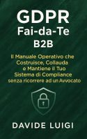 DAVIDE LUIGI – GDPR Fai-da-Te B2B Il Manuale Operativo che Costruisce, Collauda e Mantiene il Tuo Sistema di Compliance senza ricorrere ad un Avvocato (ESSERE MANAGER) (2025) DAVIDE LUIGI – GDPR Fai-da-Te B2B Il Manuale Operativo che Costruisce, Collauda e Mantiene il Tuo Sistema di Compliance senza ricorrere ad un Avvocato (ESSERE MANAGER) (2025)