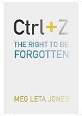 Meg Leta Jones - Ctrl + Z: The Right to Be Forgotten (2016)