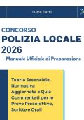 Luca Ferri - Concorso Polizia Locale 2026 – Manuale Ufficiale di Preparazione Teoria Essenziale, Normativa Aggiornata e Quiz Commentati per le Prove Preselettive, Scritte e Orali (2025)