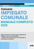 Elena Moretti - Concorsi Impiegato Comunale – Manuale Completo 2026 Guida Teorica e Pratica per Superare le Selezioni nei Comuni Italiani – Diritto, Enti Locali, Quiz Commentati e Simulazioni (2025)