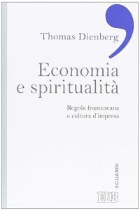 Dienberg, Thomas – Economia e spiritualità  regola francescana e cultura d’impresa (2013) PDF