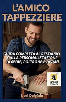 NERI DELGÀDO – L’AMICO TAPPEZZIERE Guida completa al restauro e alla personalizzazione di sedie, poltrone e divani (Manuali del Bravo Fai-Da-Te Vol. 9) (2025)