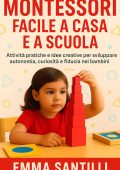 Emma Santilli - Montessori Facile a casa e a scuola Attività pratiche e idee creative per sviluppare autonomia, curiosità e fiducia nei bambini (2025)